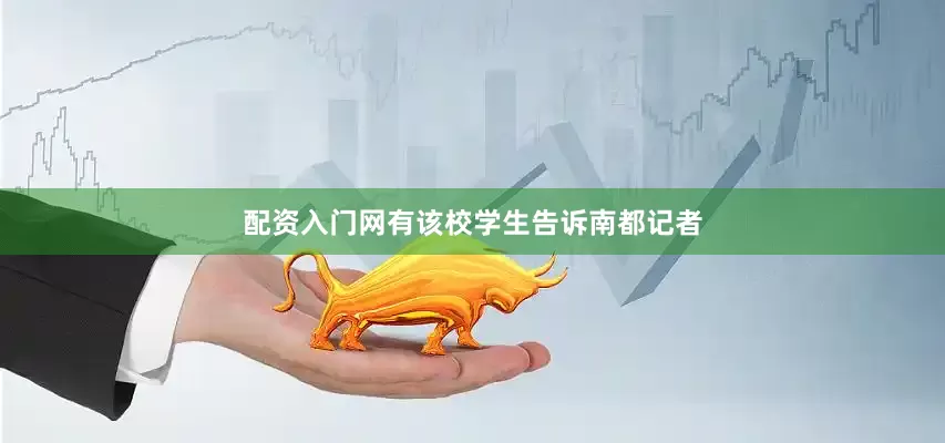 配资入门网有该校学生告诉南都记者