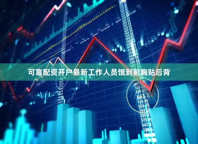 可靠配资开户最新工作人员饿到前胸贴后背