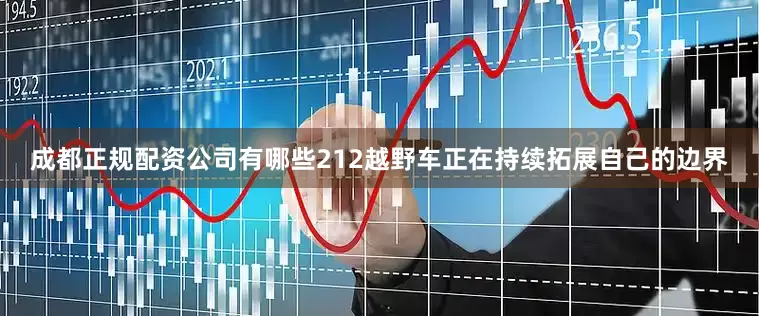 成都正规配资公司有哪些212越野车正在持续拓展自己的边界