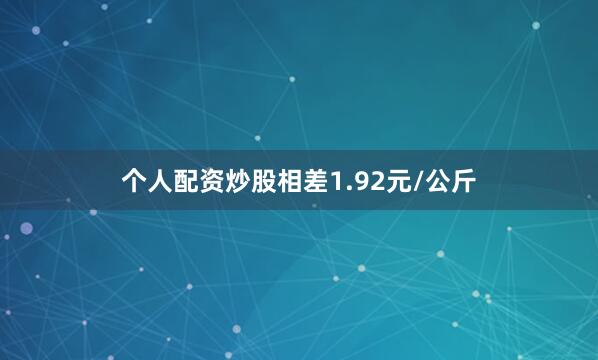 个人配资炒股相差1.92元/公斤