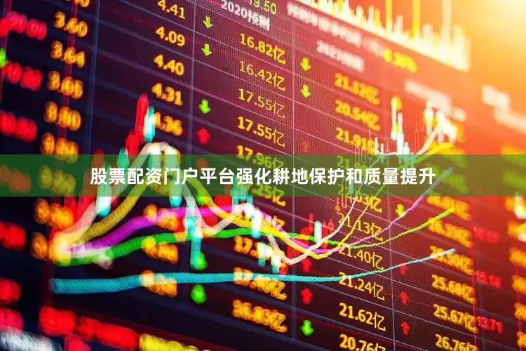 股票配资门户平台强化耕地保护和质量提升