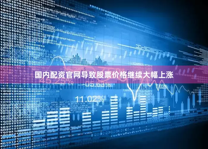 国内配资官网导致股票价格继续大幅上涨