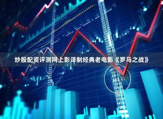 炒股配资评测网上影译制经典老电影《罗马之战》