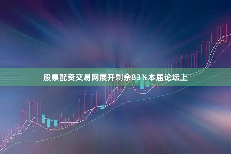 股票配资交易网展开剩余83%本届论坛上