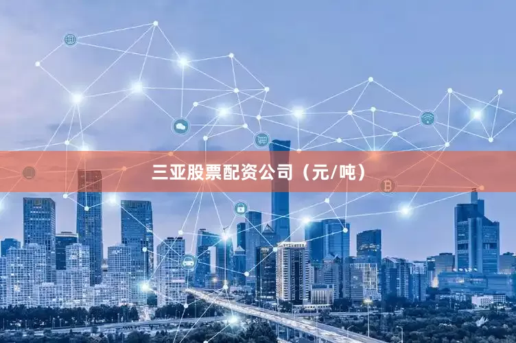 三亚股票配资公司（元/吨）