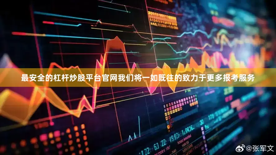 最安全的杠杆炒股平台官网我们将一如既往的致力于更多报考服务