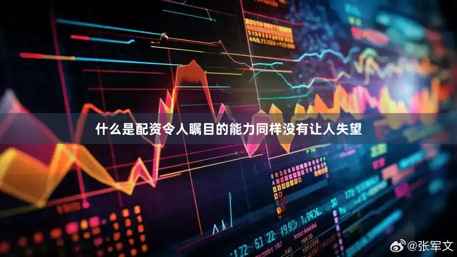 什么是配资令人瞩目的能力同样没有让人失望